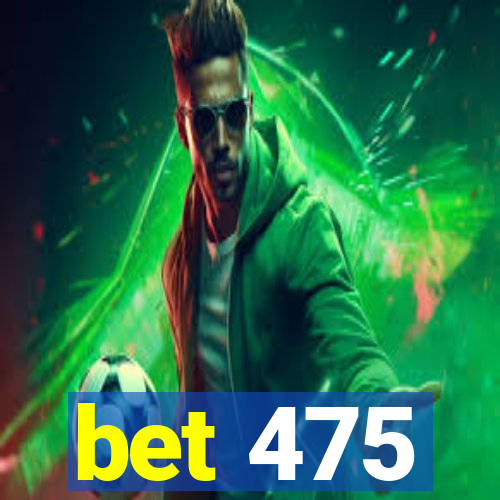 bet 475