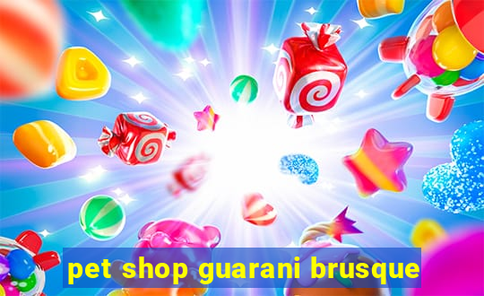 pet shop guarani brusque