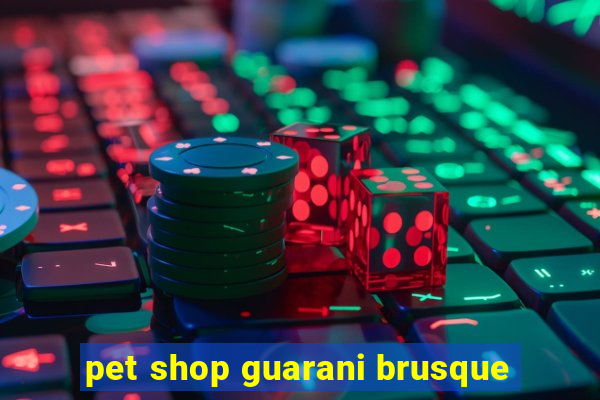 pet shop guarani brusque