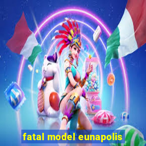 fatal model eunapolis