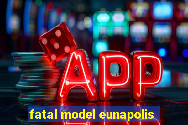 fatal model eunapolis