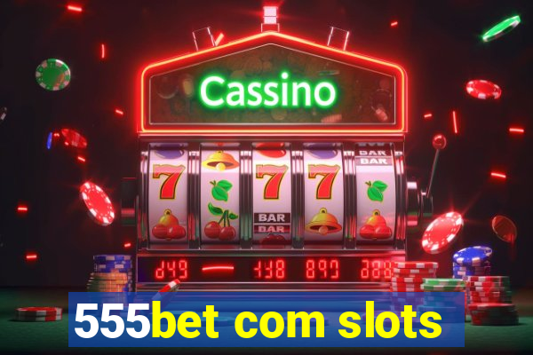 555bet com slots