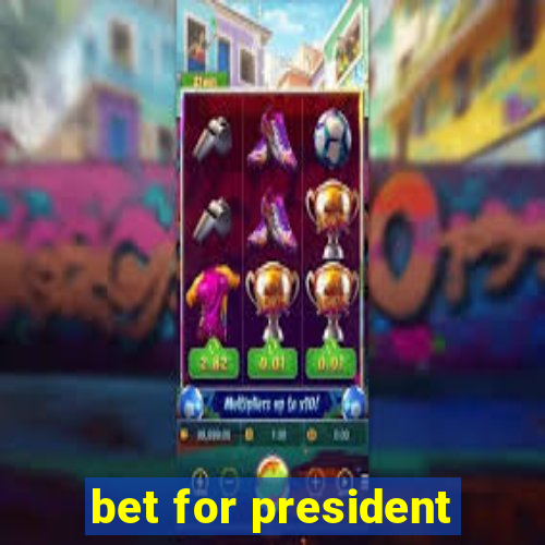 bet for president