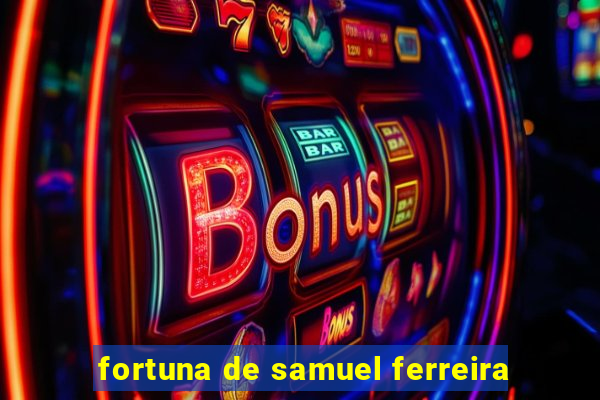 fortuna de samuel ferreira