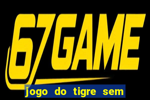 jogo do tigre sem colocar dinheiro