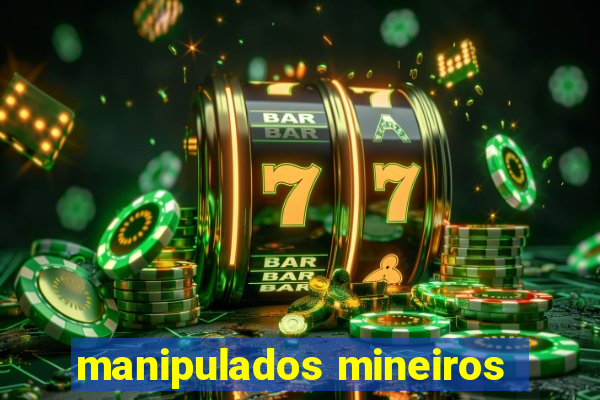 manipulados mineiros