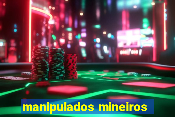 manipulados mineiros