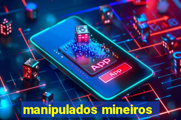 manipulados mineiros