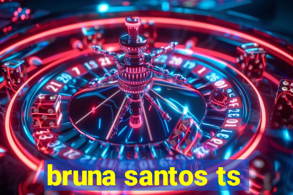 bruna santos ts