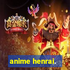 anime henrai.