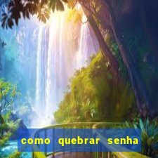 como quebrar senha do winrar