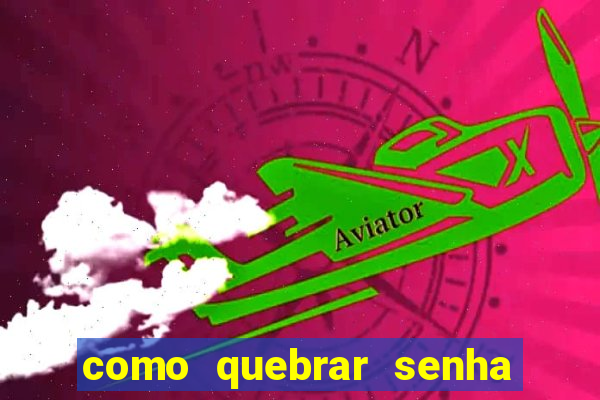 como quebrar senha do winrar