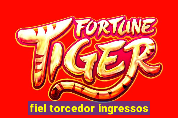 fiel torcedor ingressos