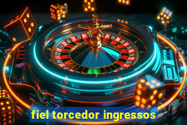 fiel torcedor ingressos