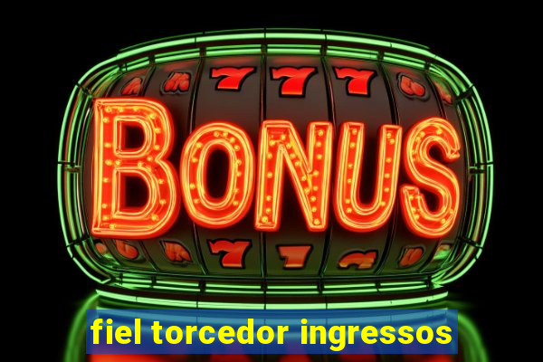 fiel torcedor ingressos