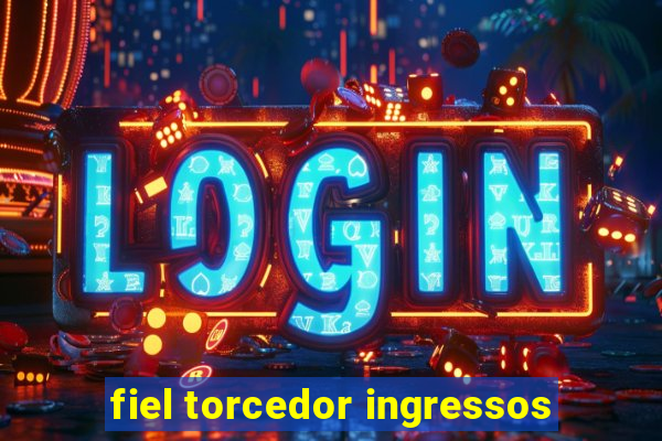 fiel torcedor ingressos