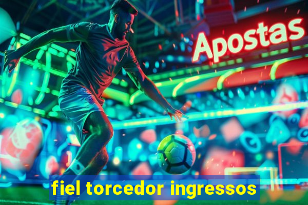 fiel torcedor ingressos