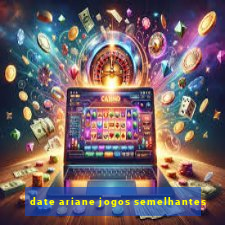 date ariane jogos semelhantes