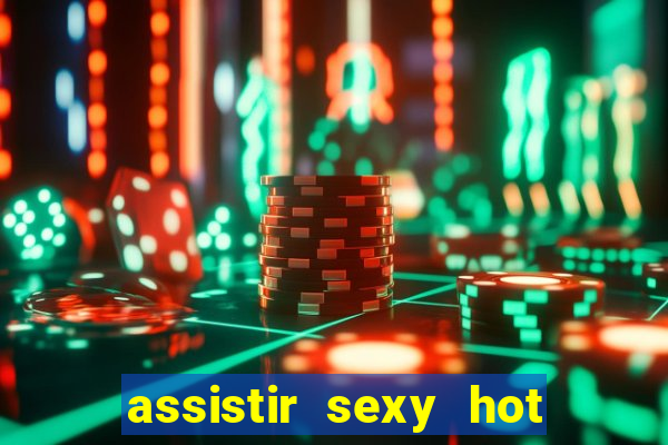 assistir sexy hot online gratis