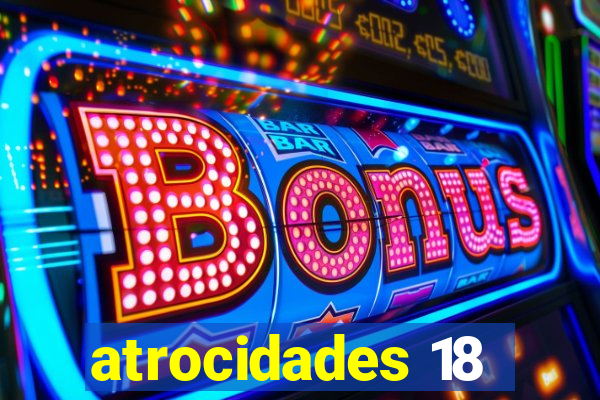 atrocidades 18