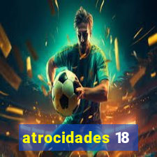 atrocidades 18