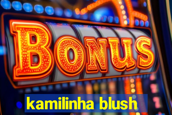 kamilinha blush