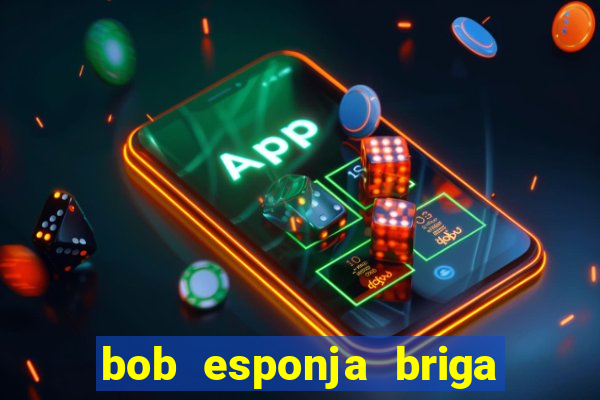 bob esponja briga nos corais