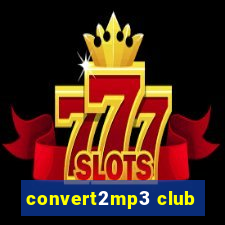 convert2mp3 club