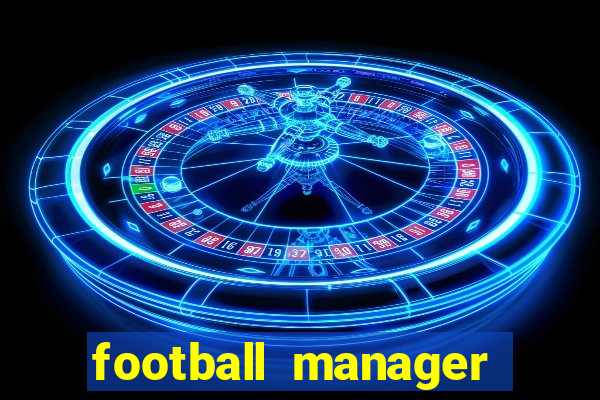 football manager 2019 fm scout