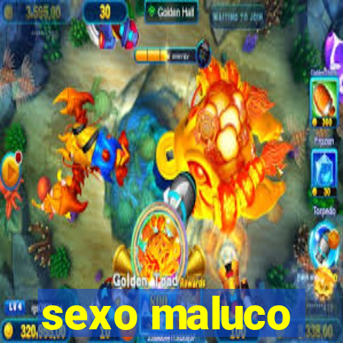 sexo maluco