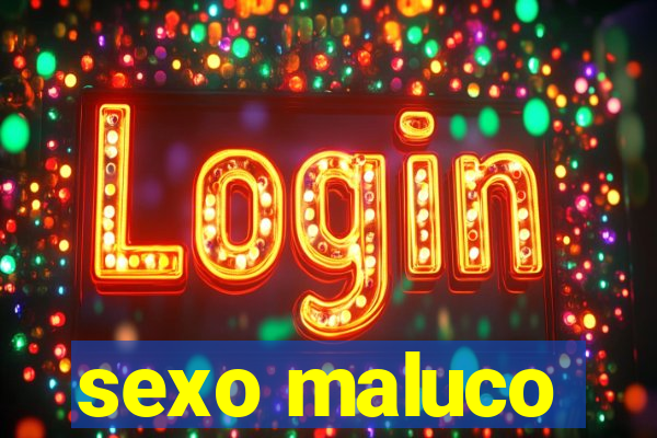 sexo maluco