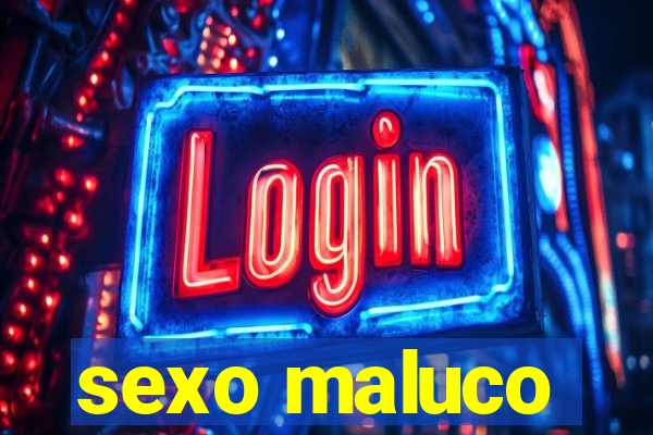 sexo maluco