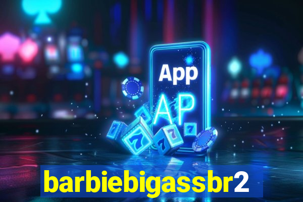 barbiebigassbr2