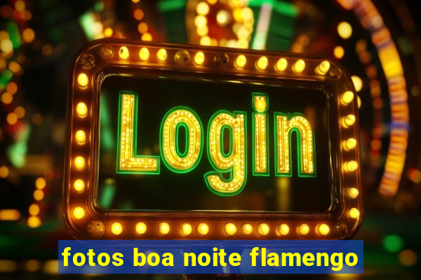 fotos boa noite flamengo