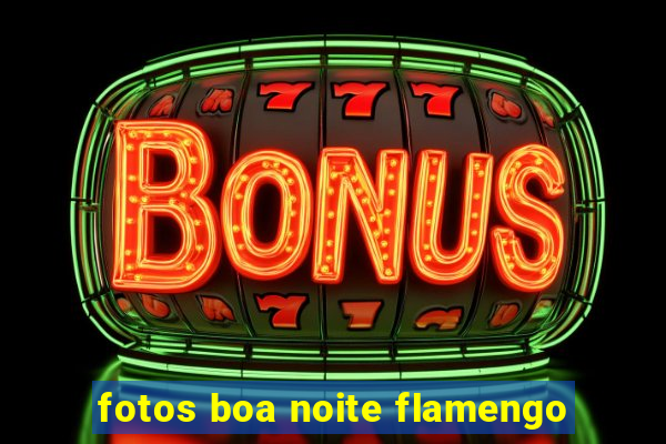 fotos boa noite flamengo