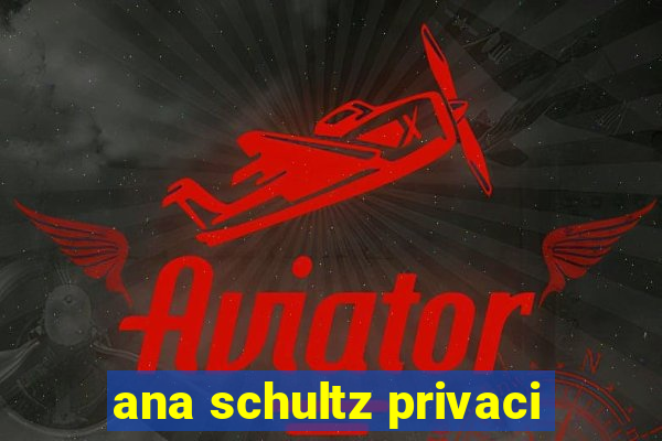 ana schultz privaci