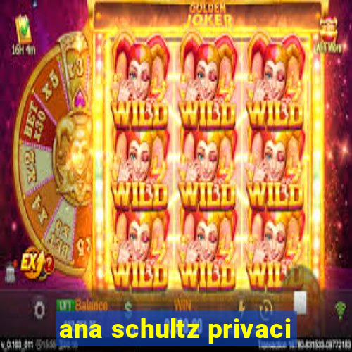 ana schultz privaci