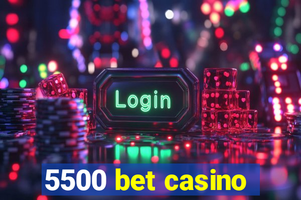 5500 bet casino