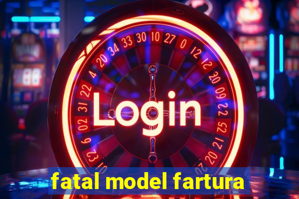 fatal model fartura