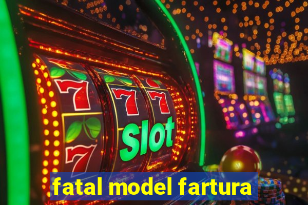 fatal model fartura