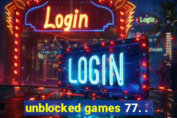 unblocked games 77. .