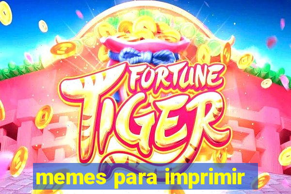 memes para imprimir