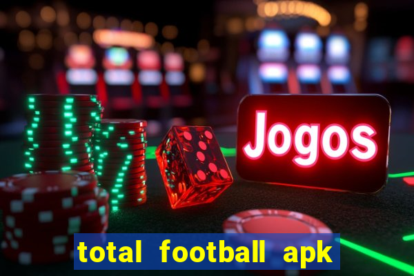 total football apk mod dinheiro infinito