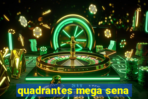 quadrantes mega sena