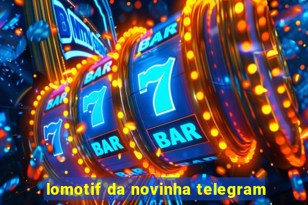 lomotif da novinha telegram