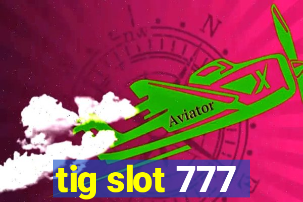 tig slot 777