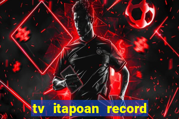 tv itapoan record bahia ao vivo