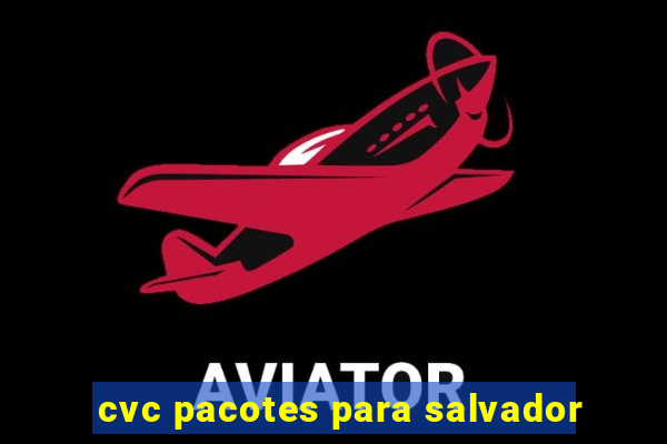 cvc pacotes para salvador