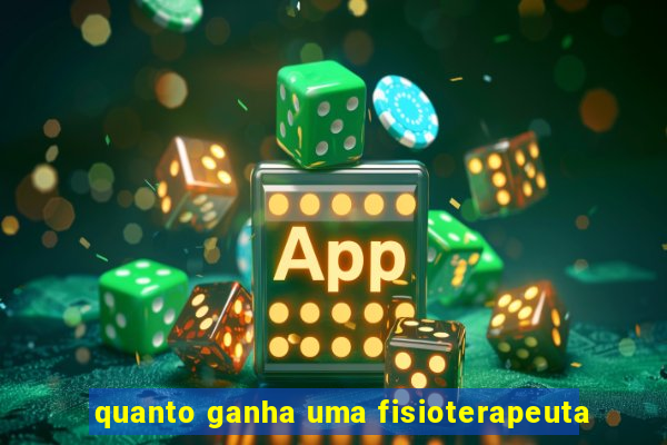 quanto ganha uma fisioterapeuta