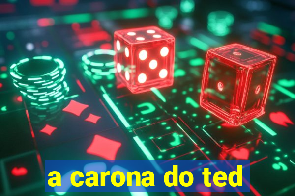 a carona do ted